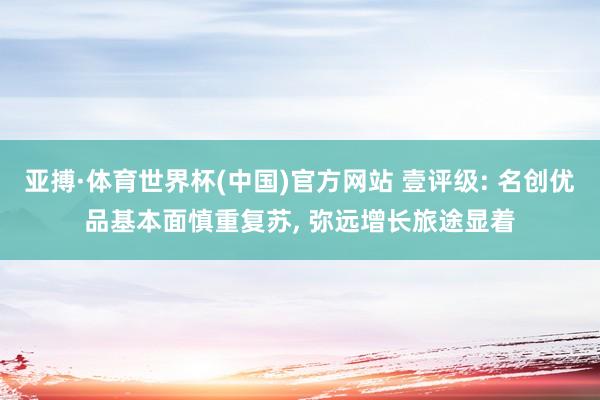 亚搏·体育世界杯(中国)官方网站 壹评级: 名创优品基本面慎重复苏, 弥远增长旅途显着