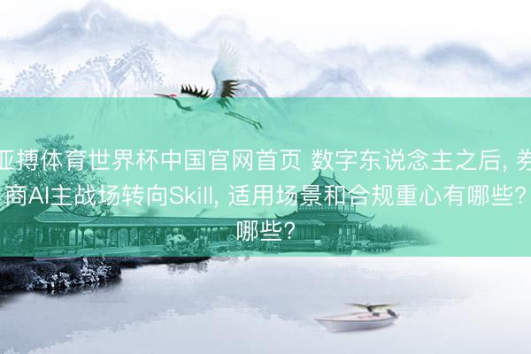 亚搏体育世界杯中国官网首页 数字东说念主之后, 券商AI主战场转向Skill, 适用场景和合规重心有哪些?